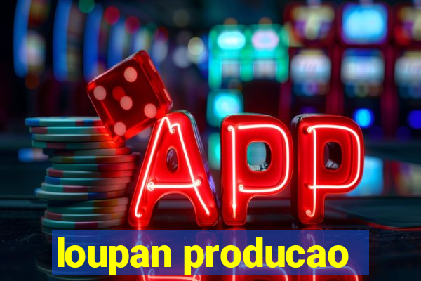 loupan producao